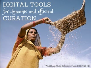 DIGITAL TOOLS
CURATION
for dynamic and efficient
World Bank Photo Collection / Foter / CC BY-NC-ND
 