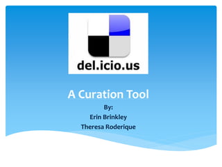A Curation Tool
By:
Erin Brinkley
Theresa Roderique

 