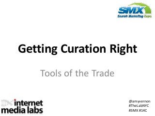 @amyvernon
#TheLabNYC
#SMX #14C
Getting Curation Right
Tools of the Trade
 