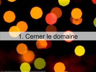 Source : http://www.public-domain-image.com/miscellaneous/slides/couple-of-out-of-focus-lights..jpg 1. Cerner le domaine 