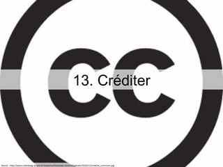 Source : http://www.cidadaopg.sp.gov.br/imprensa/fotos/wp-content/uploads/2010/11/creative_commons.jpg 13. Créditer 