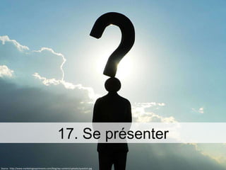 17. Se présenter Source : http://www.marketingexperiments.com/blog/wp-content/uploads/question.jpg 
