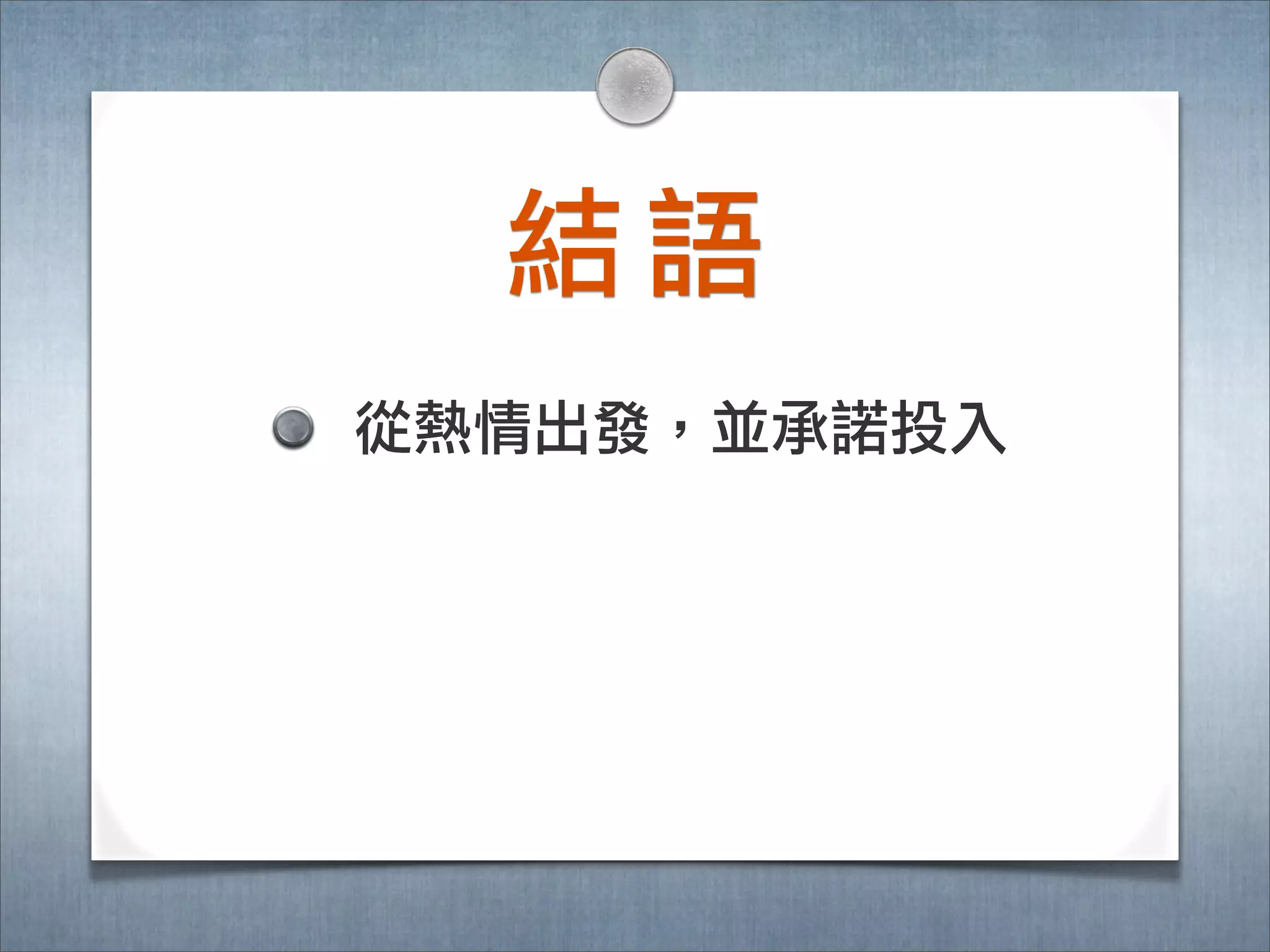 結語
從熱情出發，並承諾諾投入
 