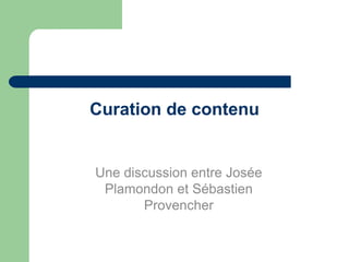 Curation de contenu


Une discussion entre Josée
 Plamondon et Sébastien
       Provencher
 