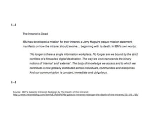 [...]




[...]



 Source: IBM’s Galactic Intranet Redesign & The Death of the Intranet
 http://www.intranetblog.com/ibm%E2%80%99s-galactic-intranet-redesign-the-death-of-the-intranet/2011/11/10/
 