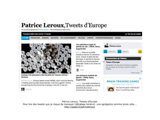 Patrice Leroux, Tweets d’Europe
Pour lire des tweets que je risque de manquer (décalage horaire): une agrégation somme toute utile...
                                      http://paper.li/patriceleroux
 
