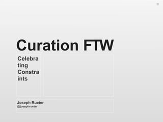 Curation FTW
Celebra
ting
Constra
ints



Joseph Rueter
@josephrueter
 