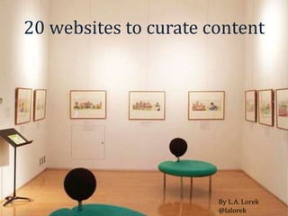 20 websites to curate content  By L.A. Lorek @lalorek 