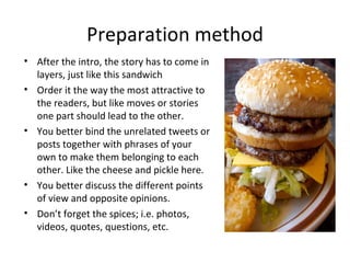 Preparation method
• After the intro, the story has to come in
  layers, just like this sandwich
• Order it the way the mo...