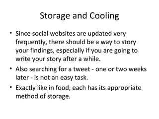 Storage and Cooling
• Since social websites are updated very
  frequently, there should be a way to story
  your findings,...
