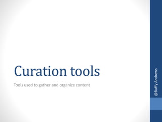 Curation tools
Tools used to gather and organize content
@BuffyAndrews
 