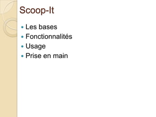 Scoop-It
 Les bases
 Fonctionnalités
 Usage
 Prise en main
 