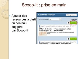 Scoop-It : prise en main

   Ajouter des
    ressources à partir
    du contenu
    suggéré
    par Scoop-It
 