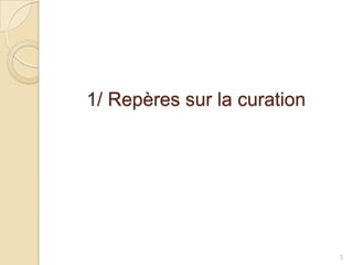 1/ Repères sur la curation




                             3
 