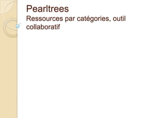 Pearltrees
Ressources par catégories, outil
collaboratif
 