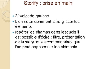 Storify : prise en main

 2/ Volet de gauche
 bien noter comment faire glisser les
  élements
 repérer les champs dans lesquels il
  est possible d'écire : titre, présentation
  de la story, et les commentaires que
  l'on peut apposer sur les éléments
 