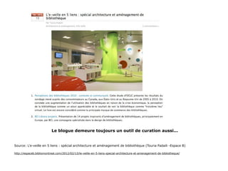 Le blogue demeure toujours un outil de curation aussi...

Source: L’e-veille en 5 liens : spécial architecture et aménagement de bibliothèque (Touria Fadaili -Espace B)

http://espaceb.bibliomontreal.com/2012/02/13/le-veille-en-5-liens-special-architecture-et-amenagement-de-bibliotheque/




                                                                                                                         65
 