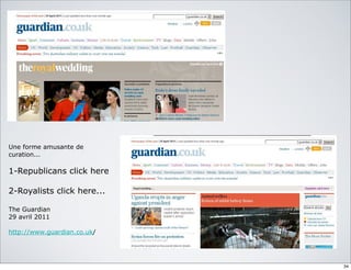 Une forme amusante de
curation...
1-Republicans click here
2-Royalists click here...
The Guardian
29 avril 2011
http://www.guardian.co.uk/
34
 