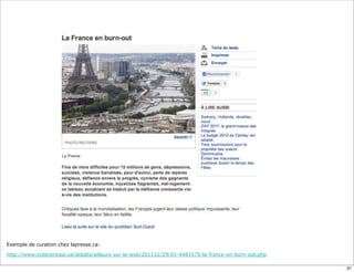 Exemple de curation chez lapresse.ca:
http://www.cyberpresse.ca/debats/ailleurs-sur-le-web/201112/29/01-4481575-la-france-en-burn-out.php
37
 