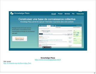 Knowledge Plaza
http://www.knowledgeplaza.net/fr
Voir aussi
http://fr.wikipedia.org/wiki/Knowledge_Plaza
59
 