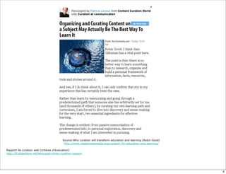Source:Why curation will transform education and learning (Robin Good)
http://www.masternewmedia.org/curation-for-education-and-learning/
Rapport de curation web (critères d’évaluation)
http://fr.slideshare.net/lerouxpa/critres-curation-rapport
6
 