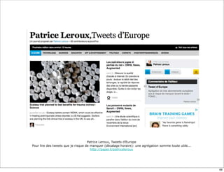 Patrice Leroux, Tweets d’Europe
Pour lire des tweets que je risque de manquer (décalage horaire): une agrégation somme toute utile...
http://paper.li/patriceleroux
69
 