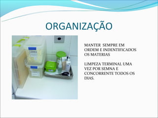 ORGANIZAÇÃO
      MANTER SEMPRE EM
      ORDEM E INDENTIFICADOS
      OS MATERIAS

      LIMPEZA TERMINAL UMA
      VEZ POR SEMNA E
      CONCORRENTE TODOS OS
      DIAS.
 