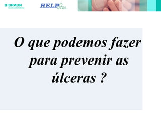 O que podemos fazer
para prevenir as
úlceras ?
 