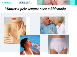 Manter a pele sempre seca e hidratada;
 