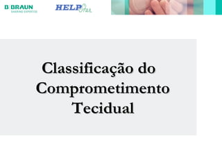 Classificação doClassificação do
ComprometimentoComprometimento
TecidualTecidual
 