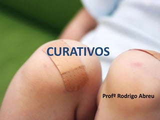 CURATIVOS


       Profº Rodrigo Abreu
 