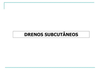 DRENOS SUBCUTÂNEOS
 