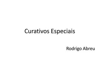 Curativos Especiais
Rodrigo Abreu
 
