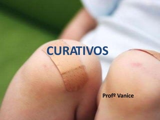 CURATIVOS
Profº Vanice
 