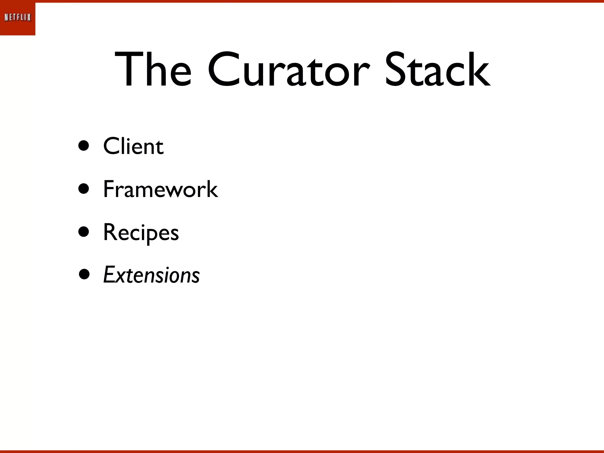 The Curator Stack
• Client
• Framework
• Recipes
• Extensions
 