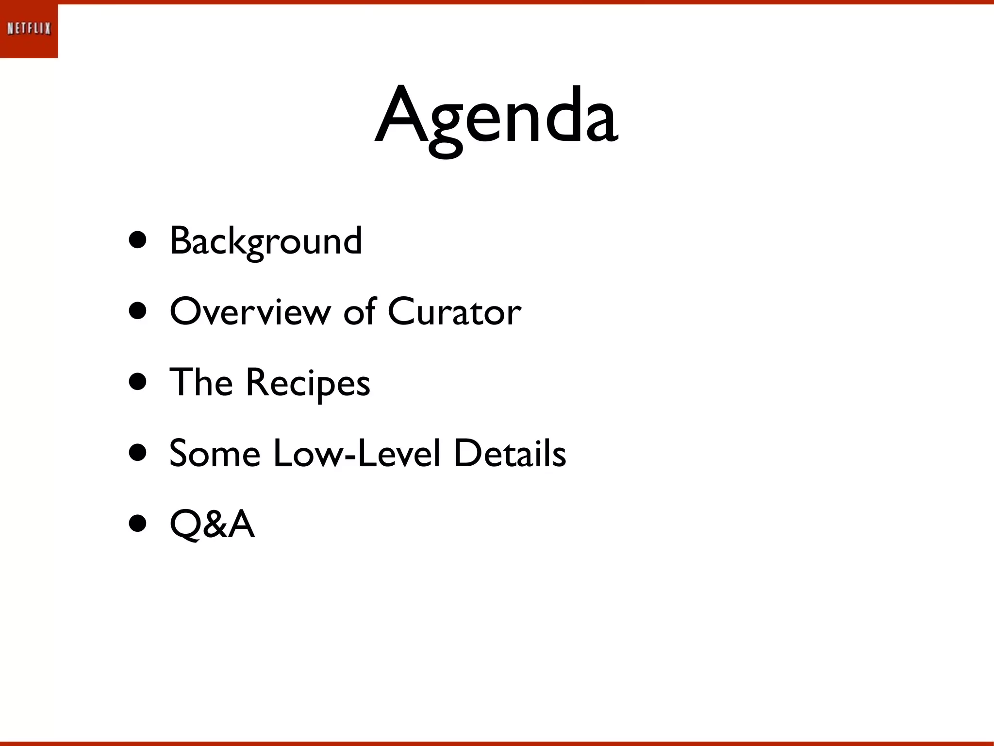 Agenda
• Background
• Overview of Curator
• The Recipes
• Some Low-Level Details
• Q&A
 