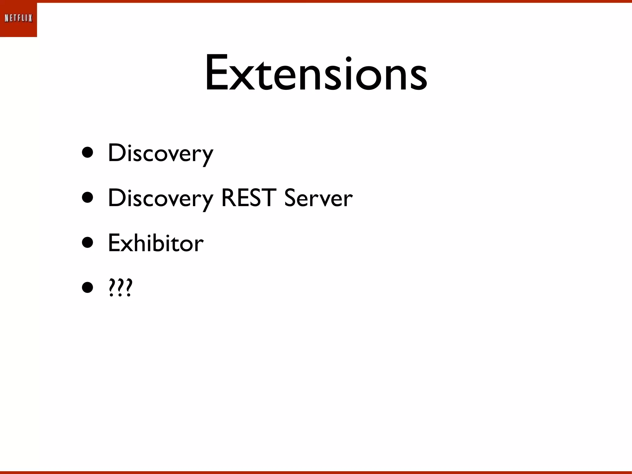 Extensions
• Discovery
• Discovery REST Server
• Exhibitor
• ???
 