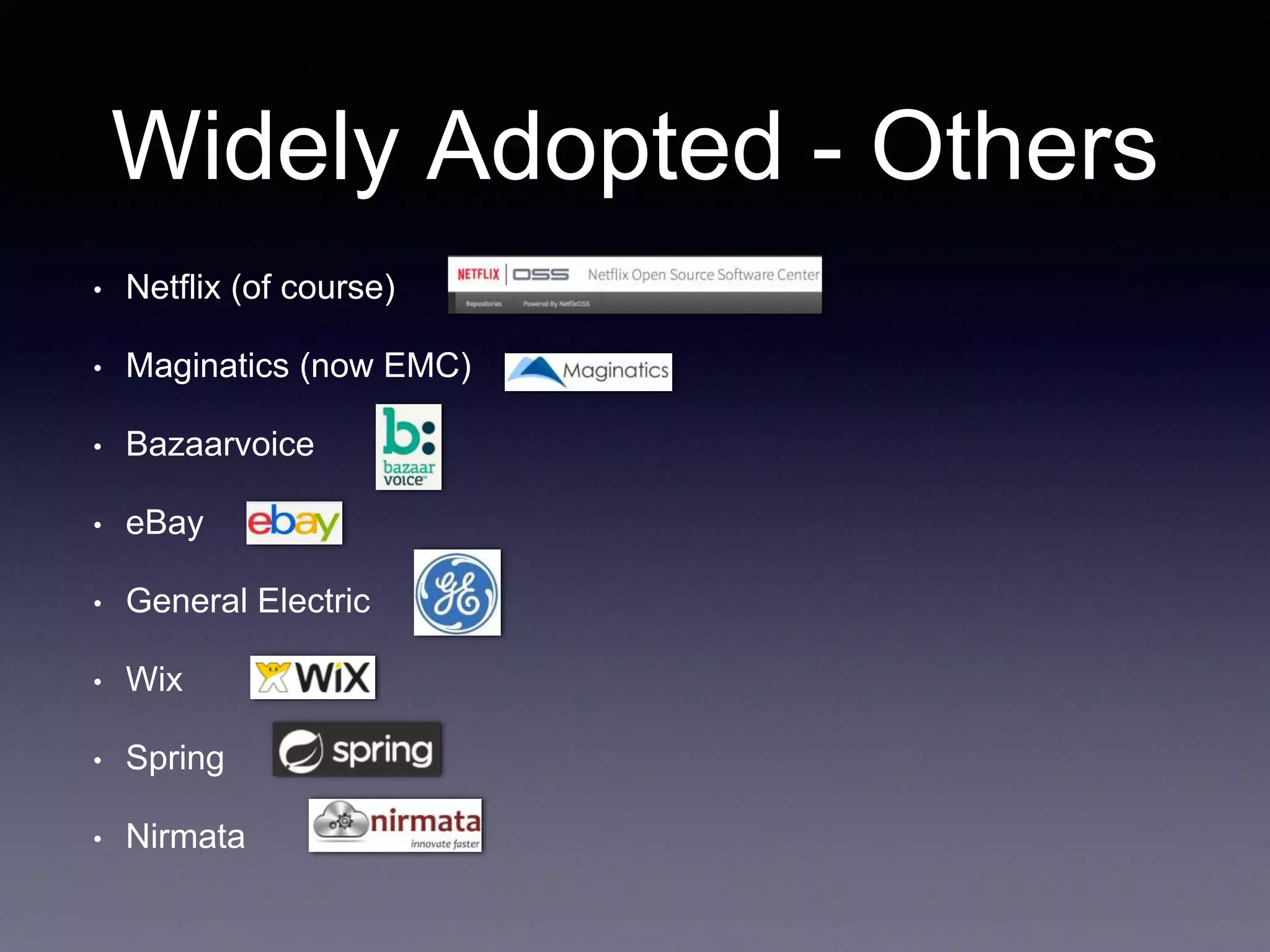 Widely Adopted - Others 
• Netflix (of course) 
• Maginatics (now EMC) 
• Bazaarvoice 
• eBay 
• General Electric 
• Wix 
• Spring 
• Nirmata 
 