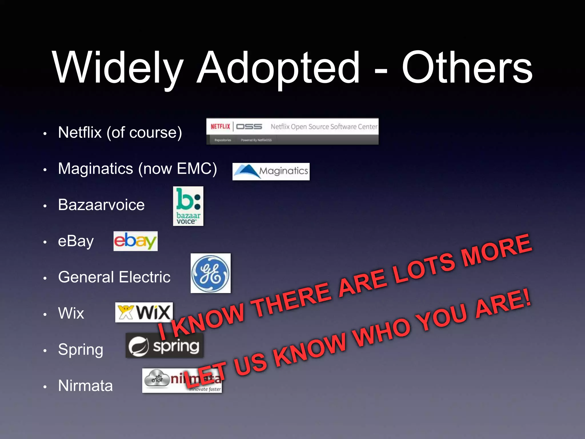 Widely Adopted - Others 
• Netflix (of course) 
• Maginatics (now EMC) 
• Bazaarvoice 
• eBay 
• General Electric 
• Wix 
• Spring 
• Nirmata 
 