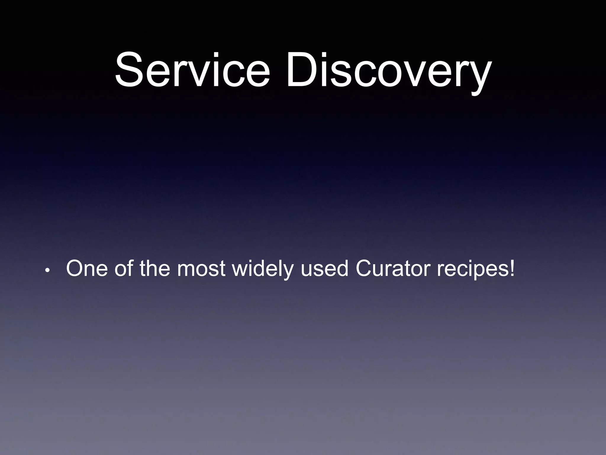 Service Discovery 
• One of the most widely used Curator recipes! 
 