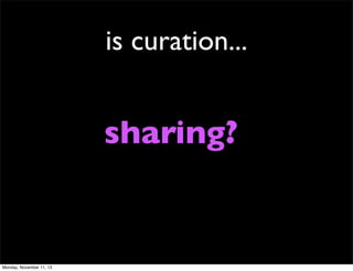 is curation...

sharing?

Monday, November 11, 13

 