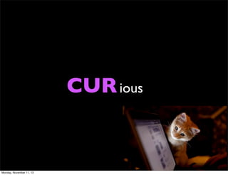 CUR ious

Monday, November 11, 13

 