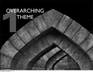 1

OVERARCHING
THEME

Monday, November 11, 13

 