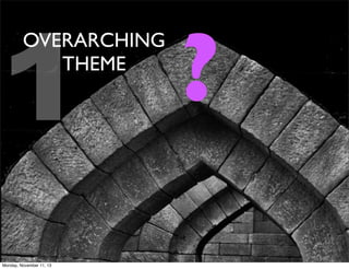 1

OVERARCHING
THEME

Monday, November 11, 13

?

 