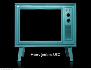 Henry Jenkins, USC

Monday, November 11, 13

 