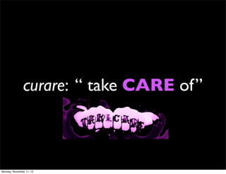 curare: “ take CARE of”

Monday, November 11, 13

 
