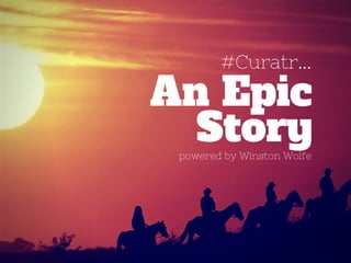 #Curatr... 
Story 
An Epic 
powered by Winston Wolfe 
 