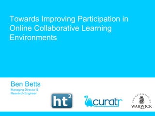 Towards Improving Participation in Online Collaborative Learning Environments Ben Betts Managing Director & Research Engineer 
