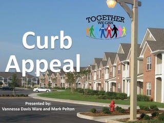 Curb
 Appeal
           Presented by:
Vannessa Davis Ware and Mark Pelton
 