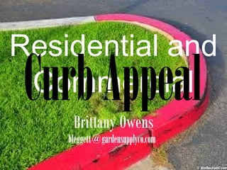 Residential and
CommercialCurbAppealBrittany Owens
bleggett@gardensupplyco.com
 
